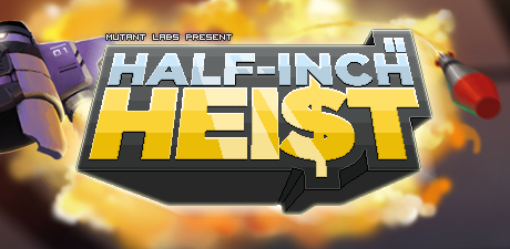 [ Half Inch Heist ]